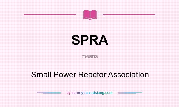 What does SPRA mean? It stands for Small Power Reactor Association