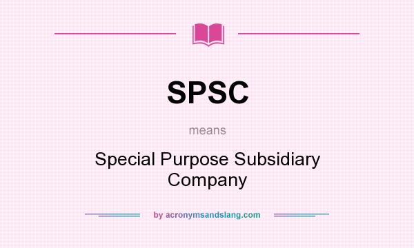 What does SPSC mean? It stands for Special Purpose Subsidiary Company