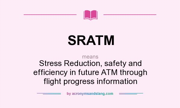 What does SRATM mean? It stands for Stress Reduction, safety and efficiency in future ATM through flight progress information