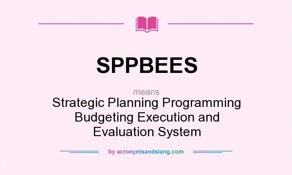 What does SPPBEES mean? It stands for Strategic Planning Programming Budgeting Execution and Evaluation System