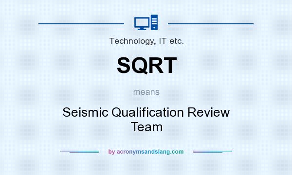 What does SQRT mean? It stands for Seismic Qualification Review Team