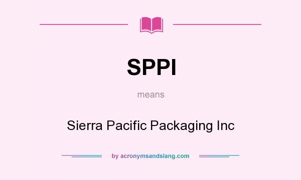 What does SPPI mean? It stands for Sierra Pacific Packaging Inc