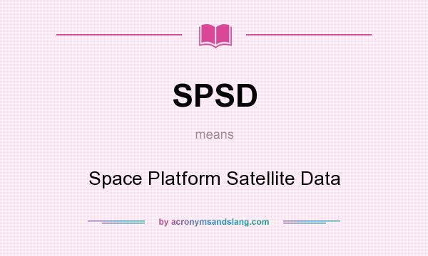 What does SPSD mean? It stands for Space Platform Satellite Data