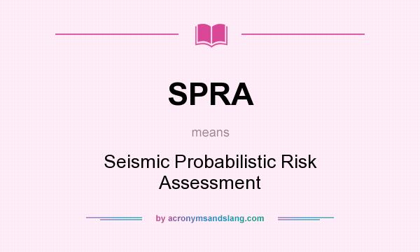 What does SPRA mean? It stands for Seismic Probabilistic Risk Assessment