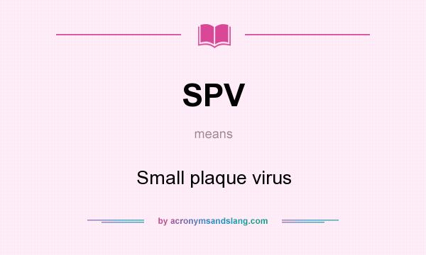 What does SPV mean? It stands for Small plaque virus