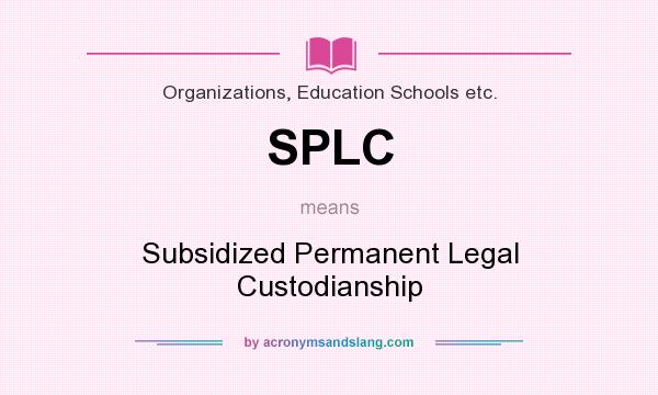 What does SPLC mean? It stands for Subsidized Permanent Legal Custodianship
