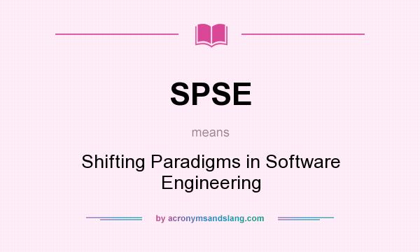 What does SPSE mean? It stands for Shifting Paradigms in Software Engineering