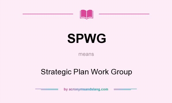 What does SPWG mean? It stands for Strategic Plan Work Group