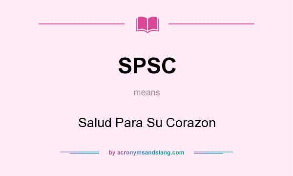 What does SPSC mean? It stands for Salud Para Su Corazon