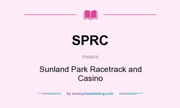 What does SPRC mean? It stands for Sunland Park Racetrack and Casino