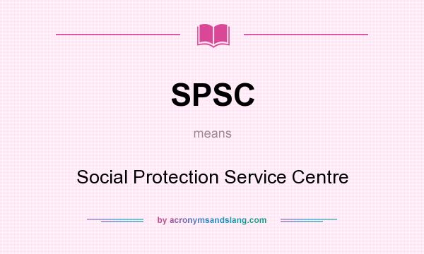 What does SPSC mean? It stands for Social Protection Service Centre