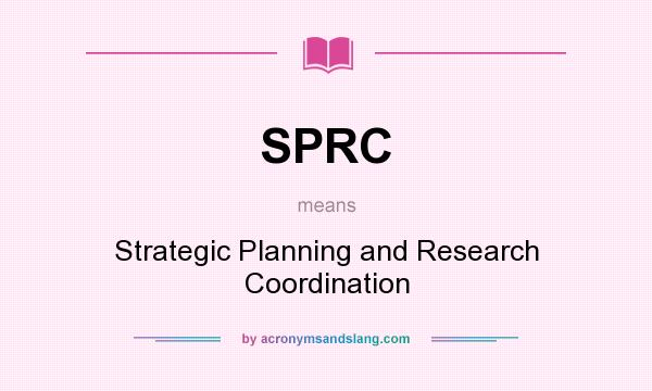 What does SPRC mean? It stands for Strategic Planning and Research Coordination