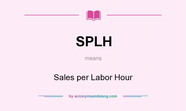 What does SPLH mean? It stands for Sales per Labor Hour