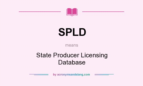 What does SPLD mean? It stands for State Producer Licensing Database
