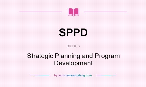 What does SPPD mean? It stands for Strategic Planning and Program Development