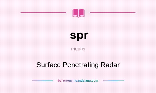 What does spr mean? It stands for Surface Penetrating Radar