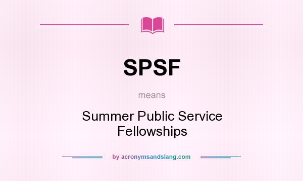 What does SPSF mean? It stands for Summer Public Service Fellowships