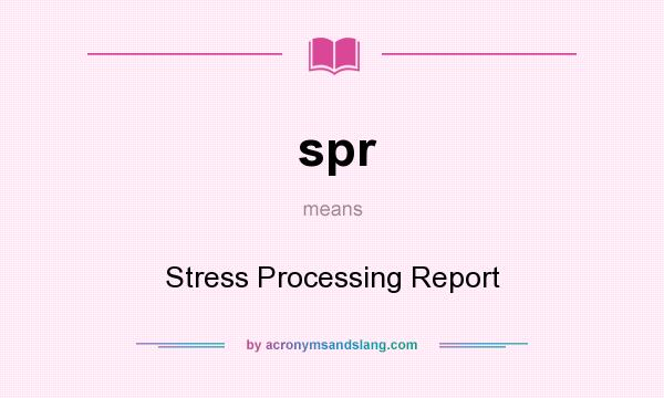 What does spr mean? It stands for Stress Processing Report