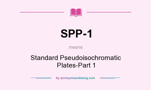 What does SPP-1 mean? It stands for Standard Pseudoisochromatic Plates-Part 1