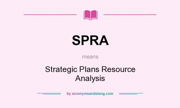 What does SPRA mean? It stands for Strategic Plans Resource Analysis