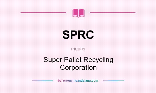 What does SPRC mean? It stands for Super Pallet Recycling Corporation