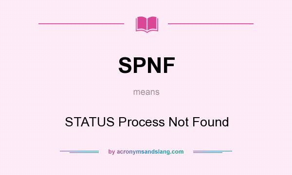 What does SPNF mean? It stands for STATUS Process Not Found