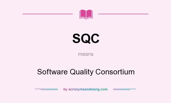 What does SQC mean? It stands for Software Quality Consortium