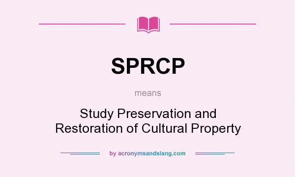 What does SPRCP mean? It stands for Study Preservation and Restoration of Cultural Property