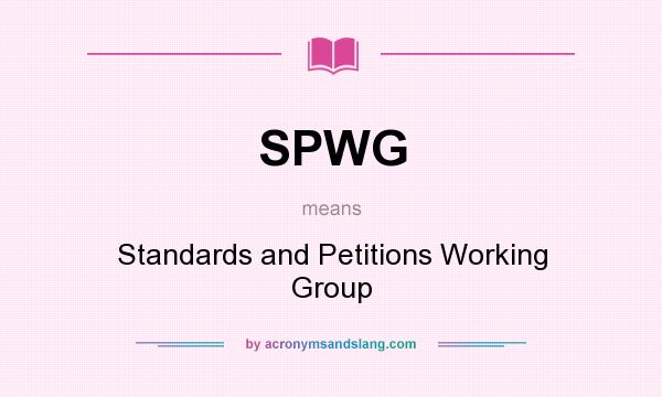 What does SPWG mean? It stands for Standards and Petitions Working Group
