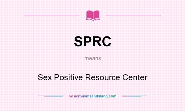 What does SPRC mean? It stands for Sex Positive Resource Center