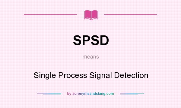 What does SPSD mean? It stands for Single Process Signal Detection
