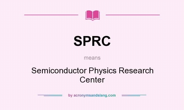 What does SPRC mean? It stands for Semiconductor Physics Research Center