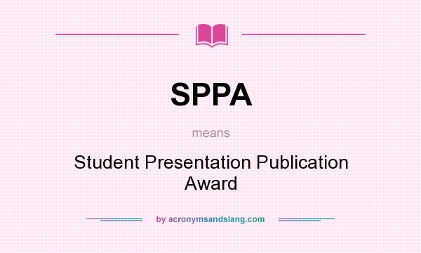 What does SPPA mean? It stands for Student Presentation Publication Award