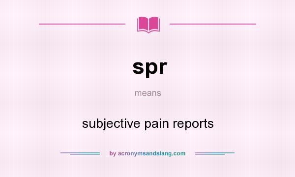 What does spr mean? It stands for subjective pain reports