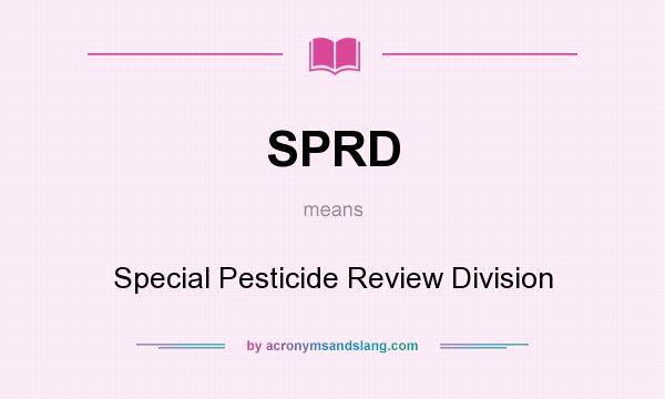 What does SPRD mean? It stands for Special Pesticide Review Division