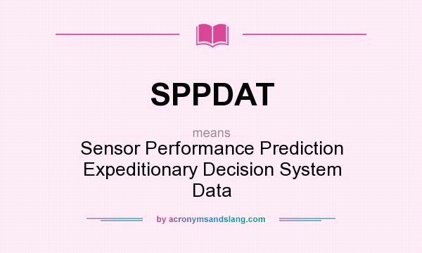 What does SPPDAT mean? It stands for Sensor Performance Prediction Expeditionary Decision System Data