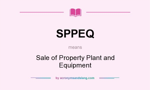 What does SPPEQ mean? It stands for Sale of Property Plant and Equipment
