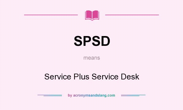 What does SPSD mean? It stands for Service Plus Service Desk