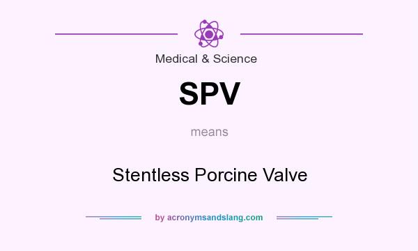 What does SPV mean? It stands for Stentless Porcine Valve