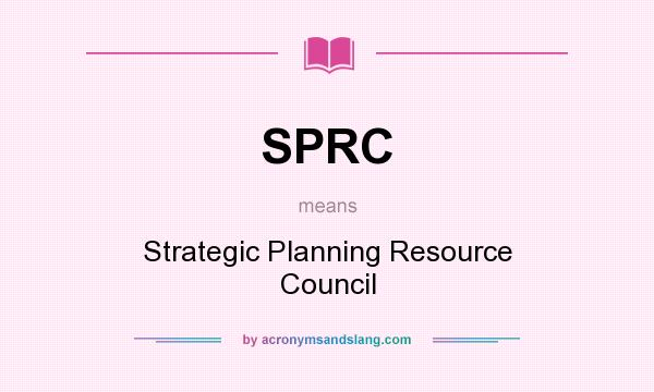 What does SPRC mean? It stands for Strategic Planning Resource Council