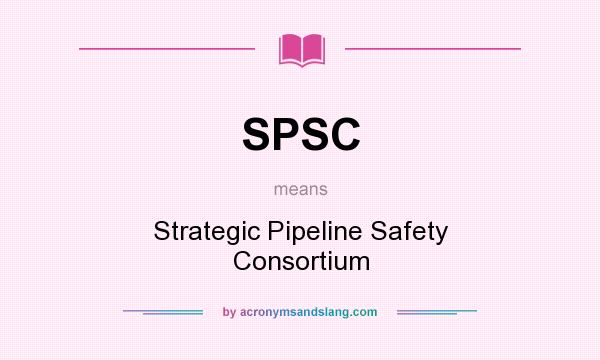What does SPSC mean? It stands for Strategic Pipeline Safety Consortium