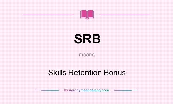 What does SRB mean? It stands for Skills Retention Bonus