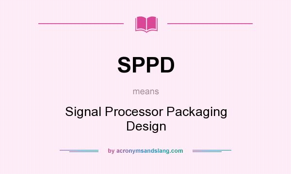 What does SPPD mean? It stands for Signal Processor Packaging Design