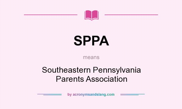 What does SPPA mean? It stands for Southeastern Pennsylvania Parents Association