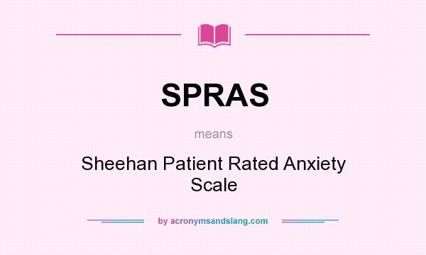 What does SPRAS mean? It stands for Sheehan Patient Rated Anxiety Scale