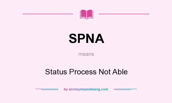 What does SPNA mean? It stands for Status Process Not Able