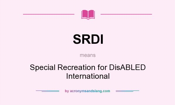 What does SRDI mean? It stands for Special Recreation for DisABLED International