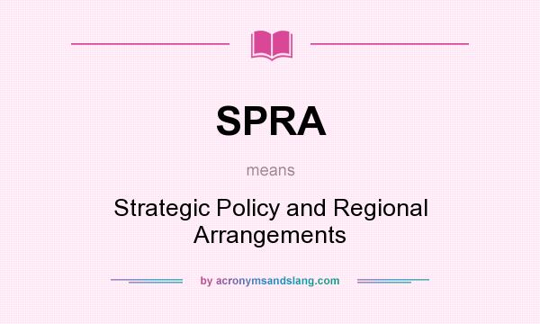What does SPRA mean? It stands for Strategic Policy and Regional Arrangements
