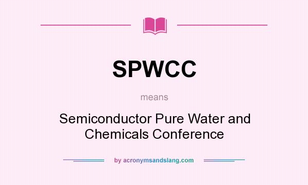 What does SPWCC mean? It stands for Semiconductor Pure Water and Chemicals Conference