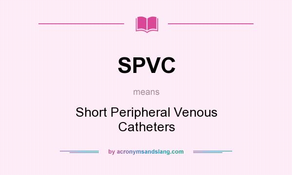 What does SPVC mean? It stands for Short Peripheral Venous Catheters